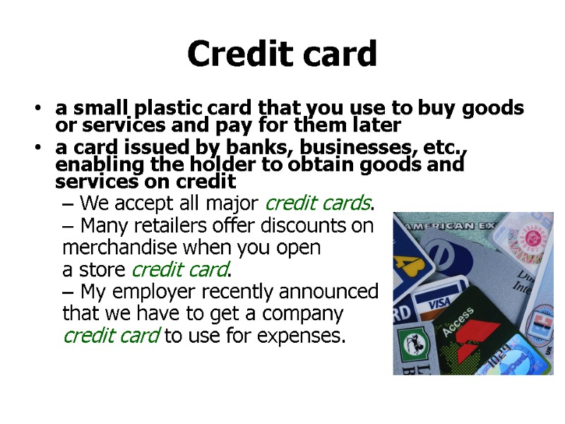 >Credit card a small plastic card that you use to buy goods or services